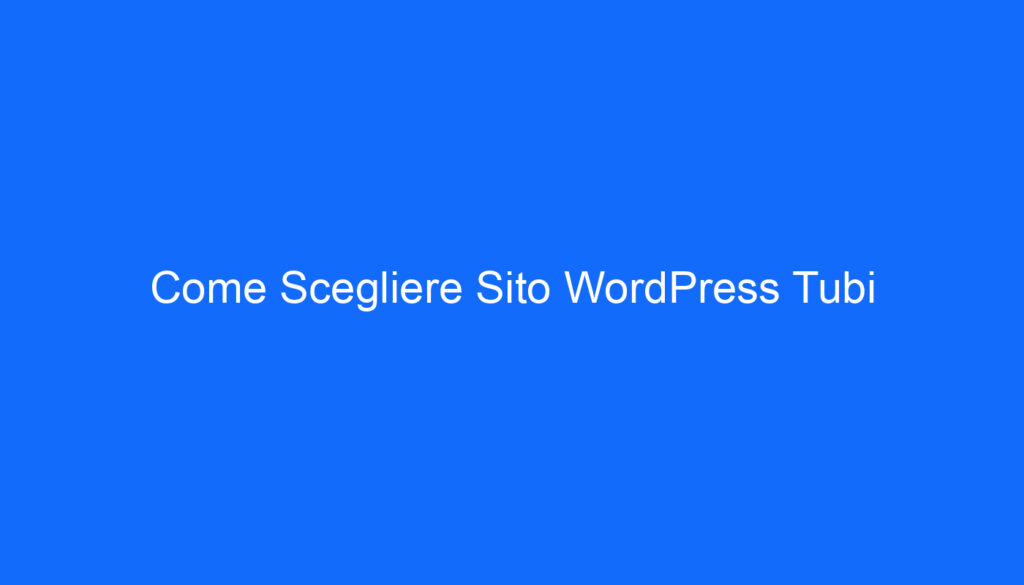Come Scegliere Sito WordPress Tubi