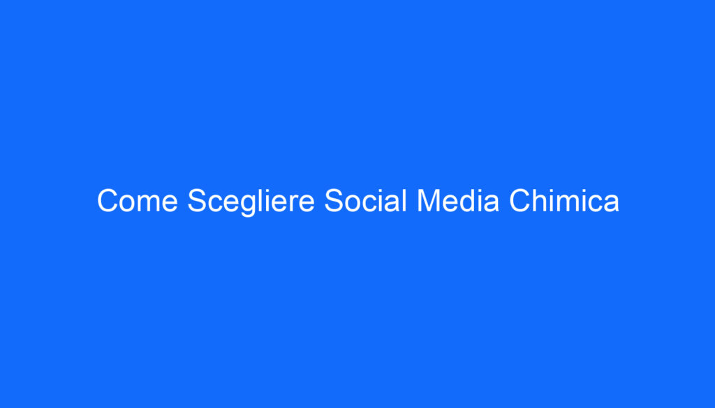 Come Scegliere Social Media Chimica