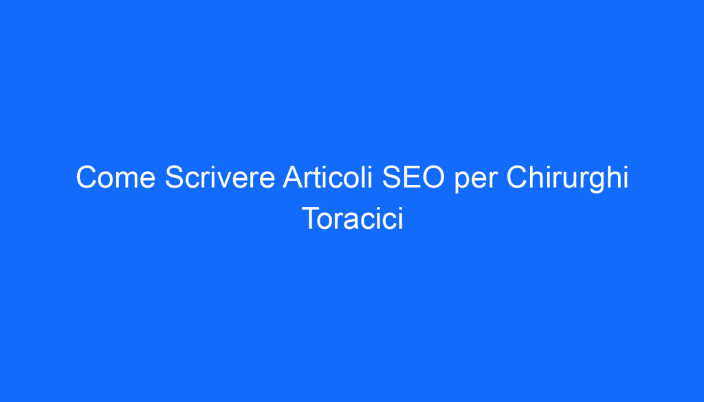 come scrivere articoli seo per chirurghi toracici