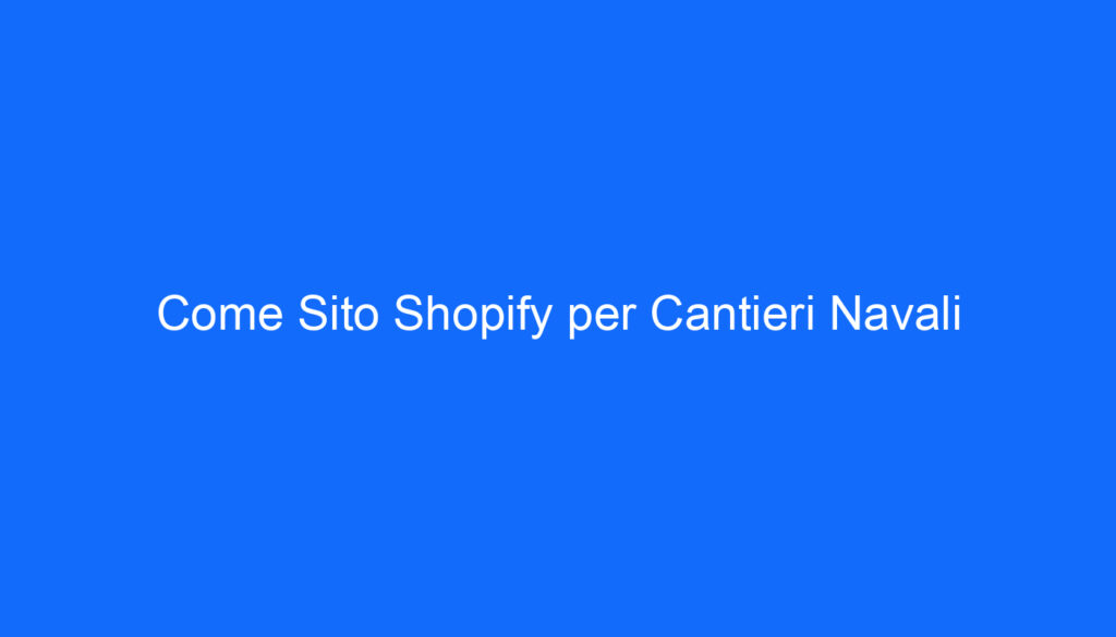 Come Sito Shopify per Cantieri Navali
