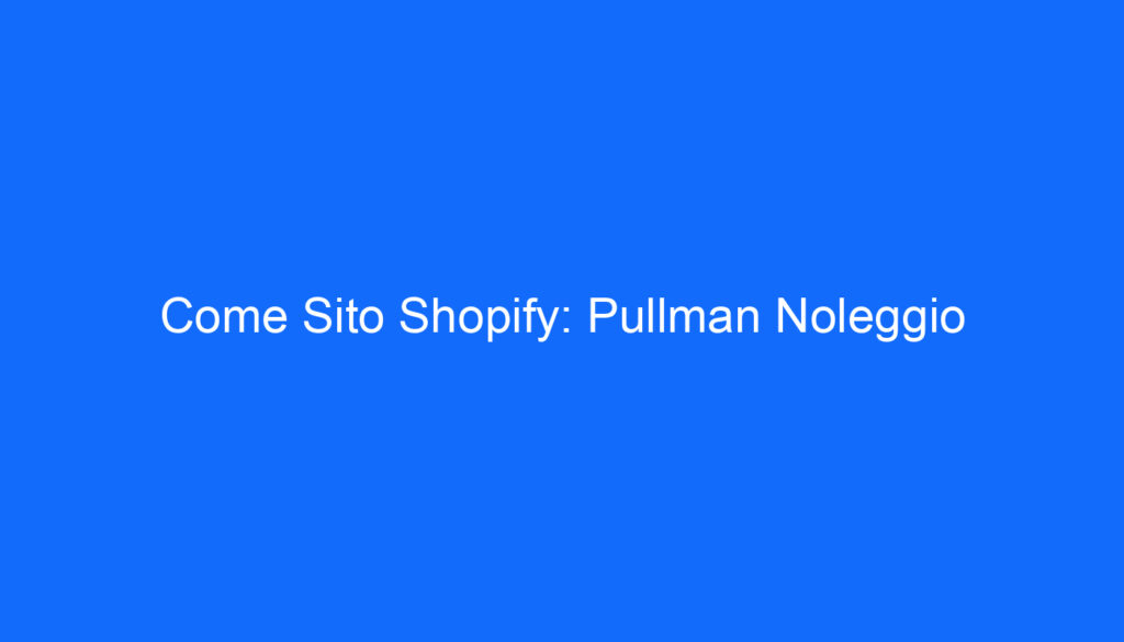 Come Sito Shopify: Pullman Noleggio