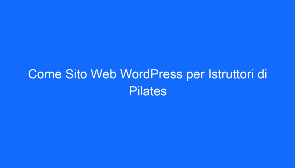 Come Sito Web WordPress per Istruttori di Pilates