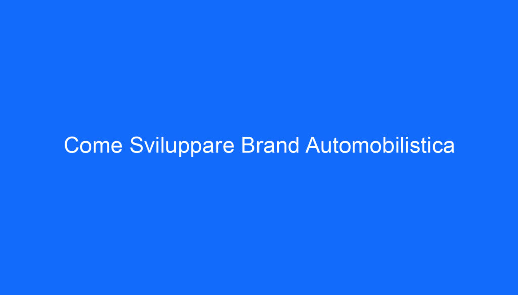 Come Sviluppare Brand Automobilistica