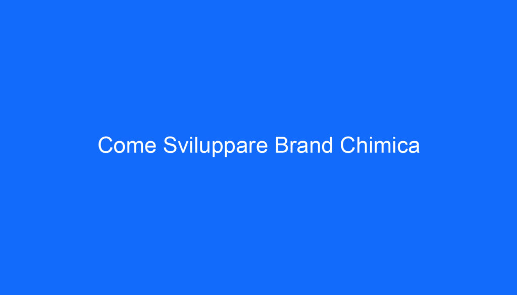 Come Sviluppare Brand Chimica