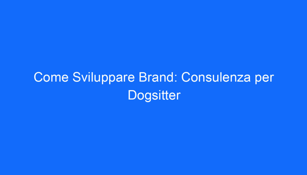 Come Sviluppare Brand: Consulenza per Dogsitter