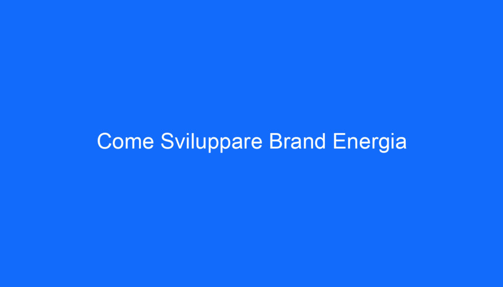 Come Sviluppare Brand Energia