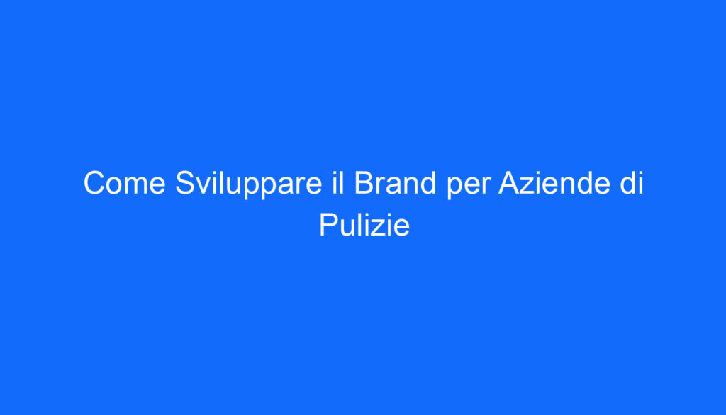 come sviluppare il brand per aziende di pulizie
