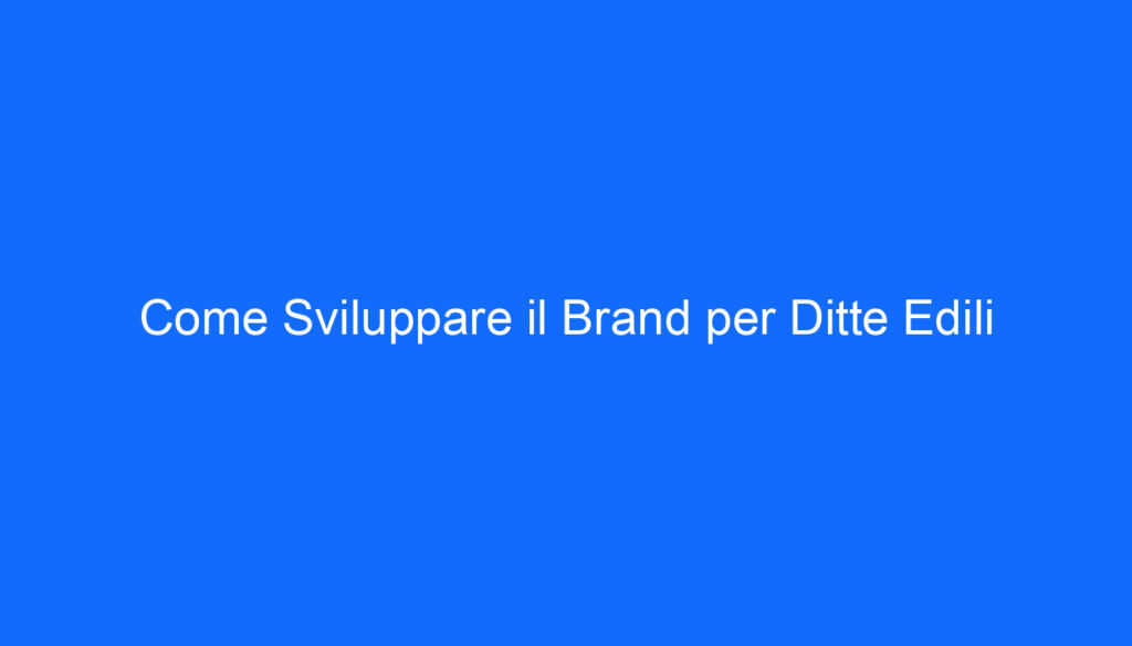 Come Sviluppare il Brand per Ditte Edili