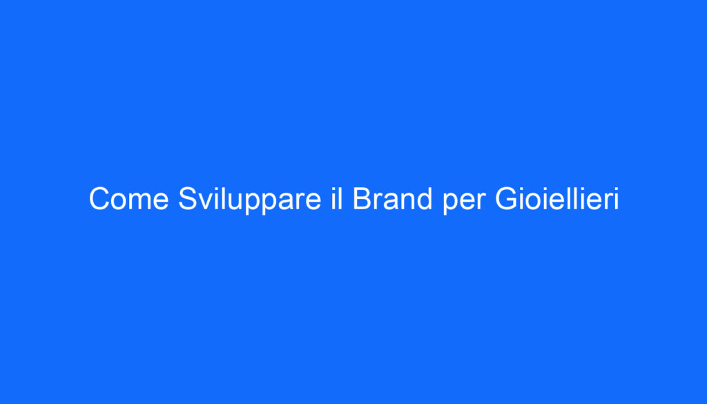 Come Sviluppare il Brand per Gioiellieri
