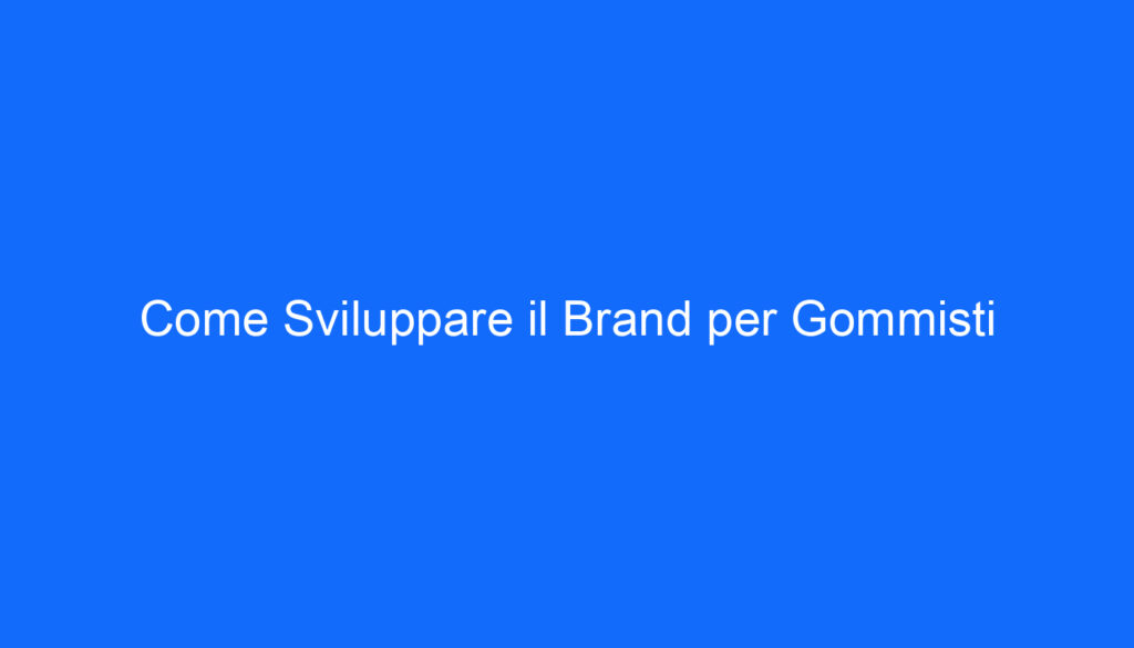 Come Sviluppare il Brand per Gommisti