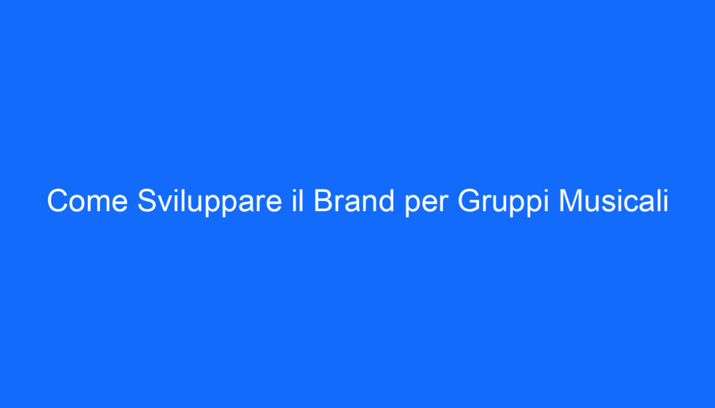 come sviluppare il brand per gruppi musicali