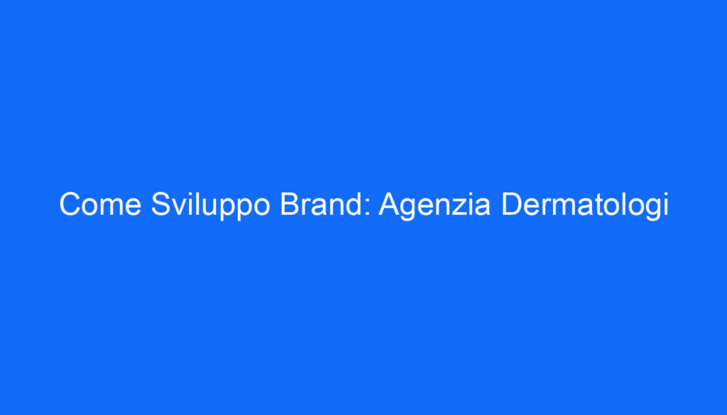 come sviluppo brand agenzia dermatologi
