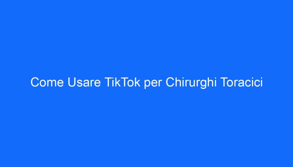 Come Usare TikTok per Chirurghi Toracici