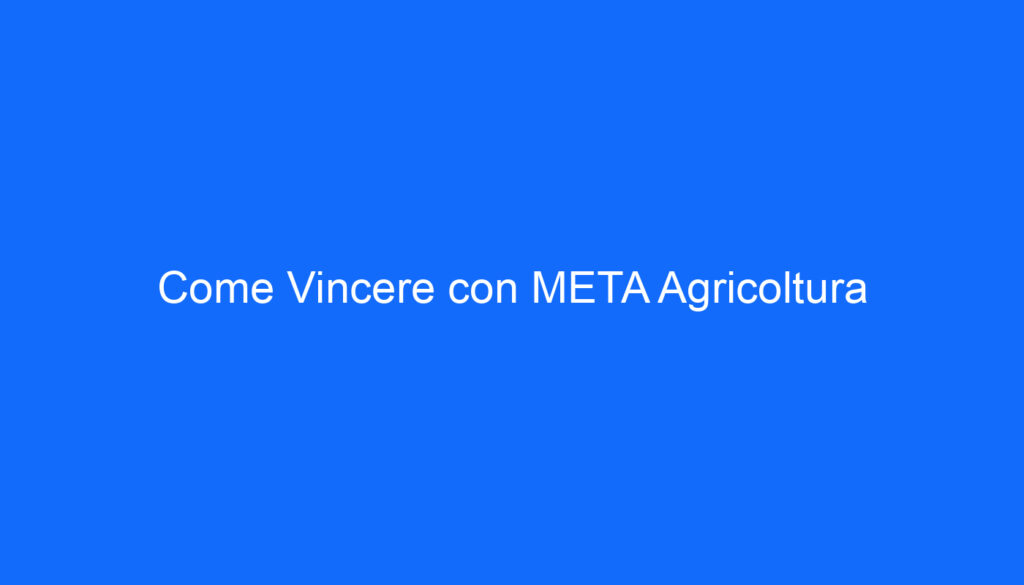 Come Vincere con META Agricoltura