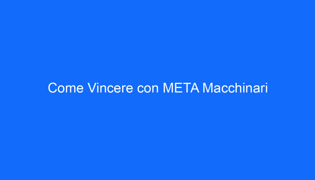 Come Vincere con META Macchinari