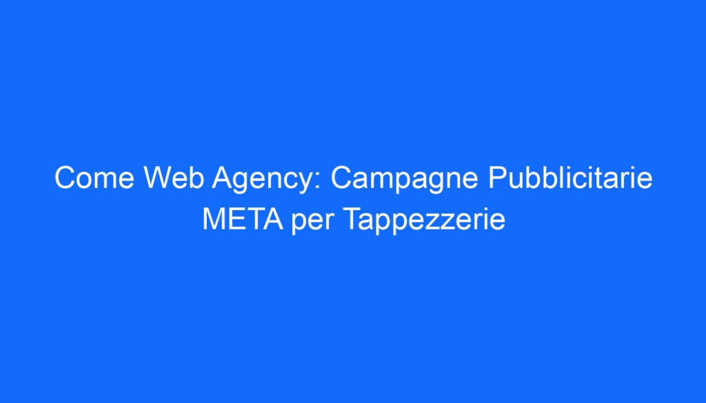 Come Web Agency: Campagne Pubblicitarie META per Tappezzerie