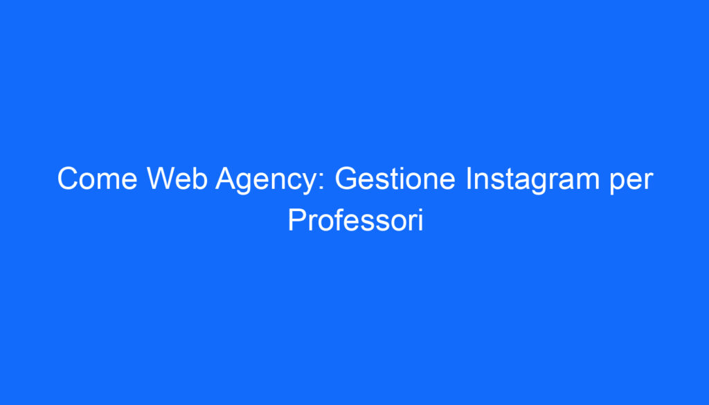 come web agency gestione instagram per professori
