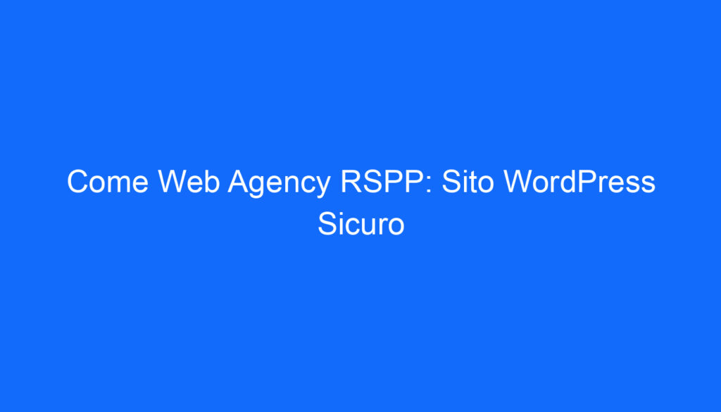 Come Web Agency RSPP: Sito WordPress Sicuro