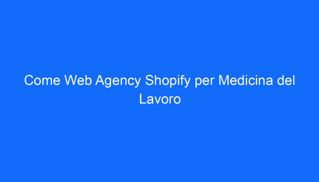 Come Web Agency Shopify per Medicina del Lavoro