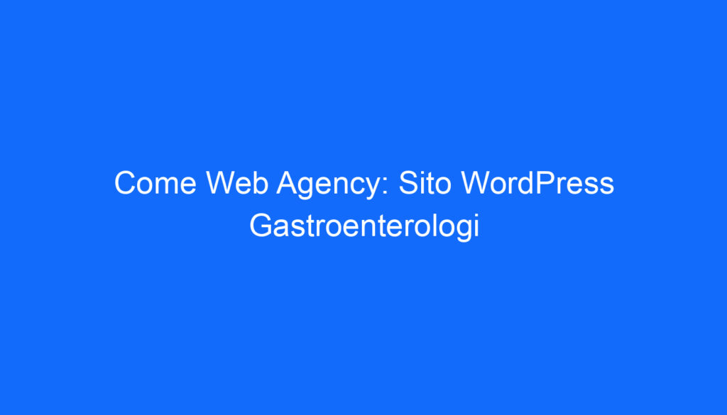 Come Web Agency: Sito WordPress Gastroenterologi