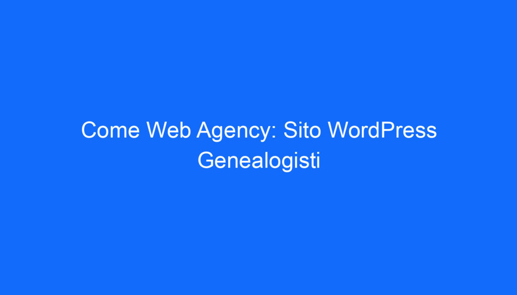 Come Web Agency: Sito WordPress Genealogisti