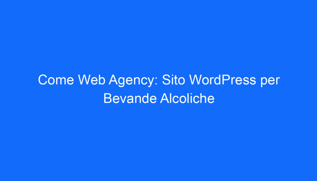 Come Web Agency: Sito WordPress per Bevande Alcoliche