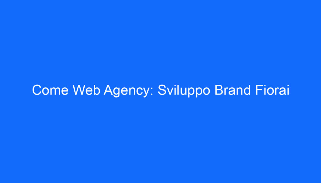 Come Web Agency: Sviluppo Brand Fiorai