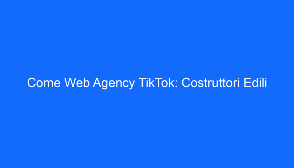 come web agency tiktok costruttori edili