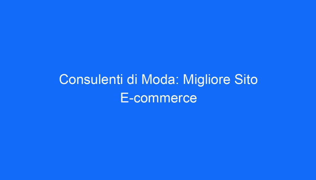 Consulenti di Moda: Migliore Sito E commerce