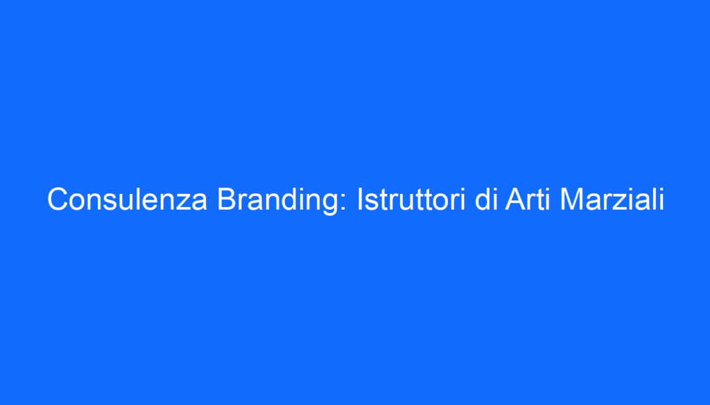 Consulenza Branding: Istruttori di Arti Marziali