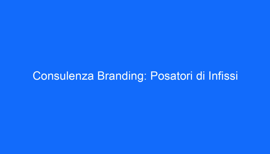 Consulenza Branding: Posatori di Infissi
