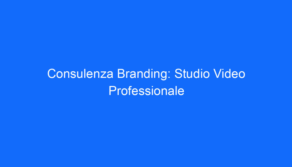 Consulenza Branding: Studio Video Professionale
