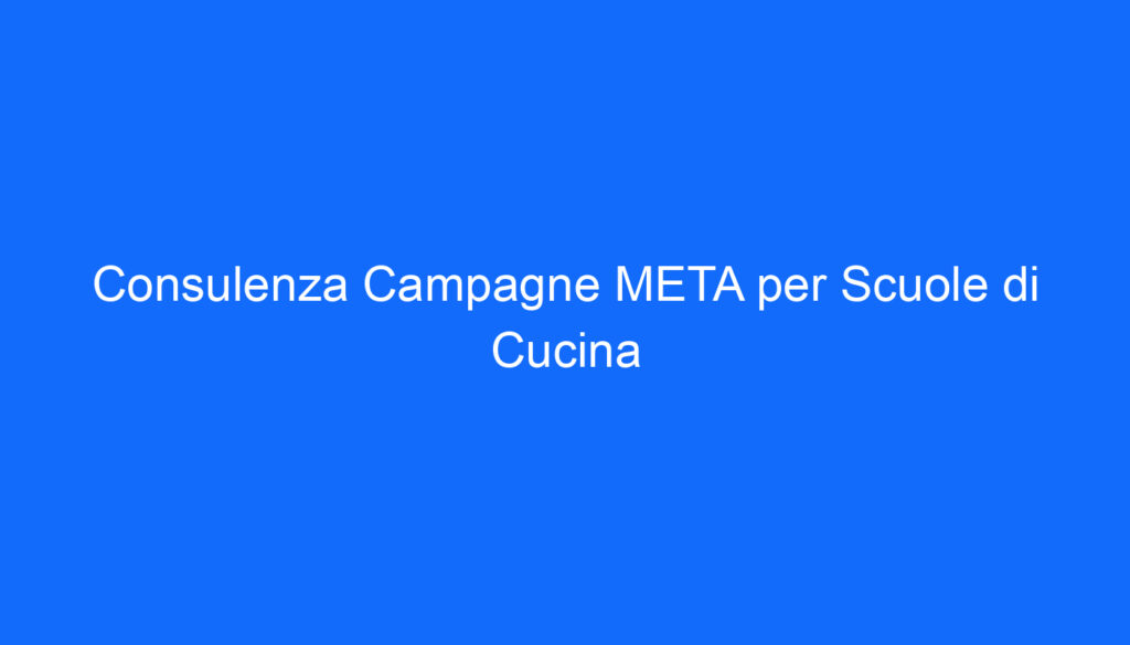 Consulenza Campagne META per Scuole di Cucina
