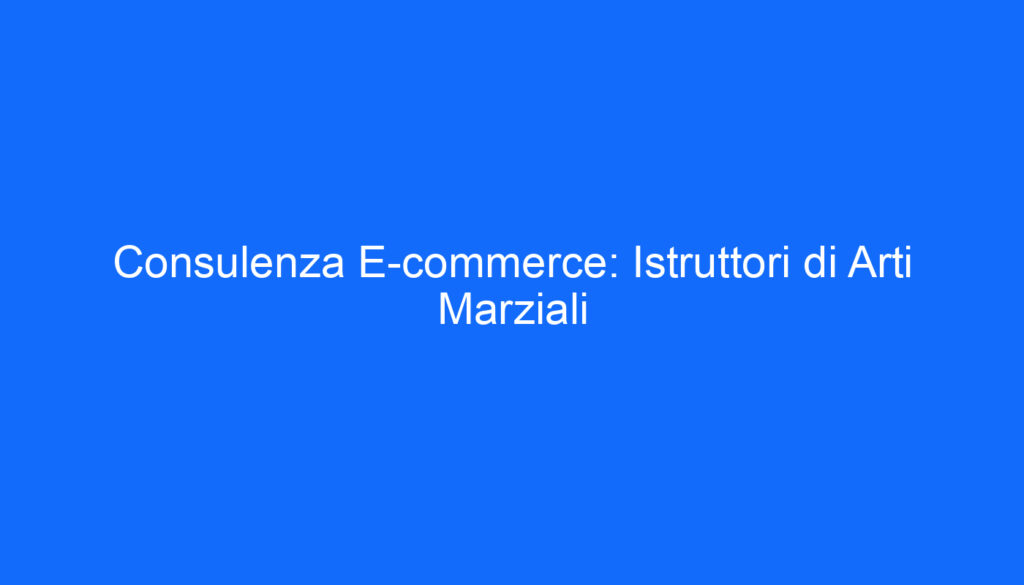 Consulenza E commerce: Istruttori di Arti Marziali
