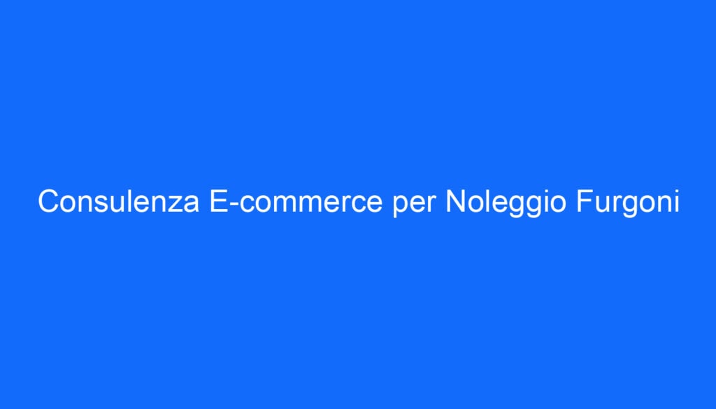 Consulenza E commerce per Noleggio Furgoni