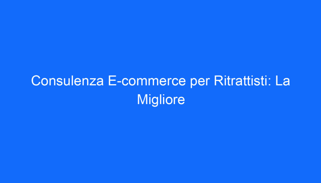 consulenza e commerce per ritrattisti la migliore