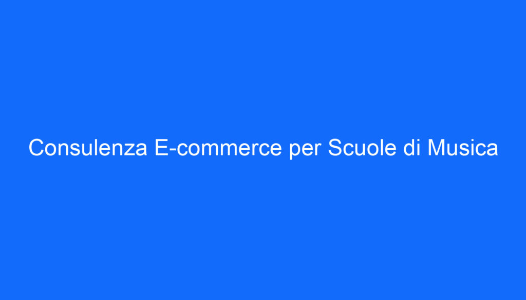 Consulenza E commerce per Scuole di Musica