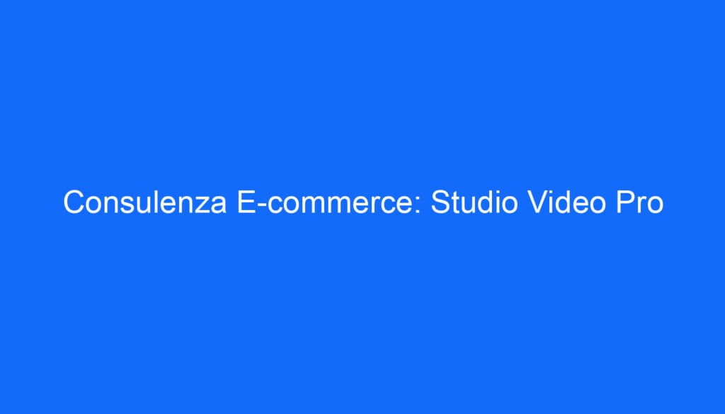 Consulenza E commerce: Studio Video Pro