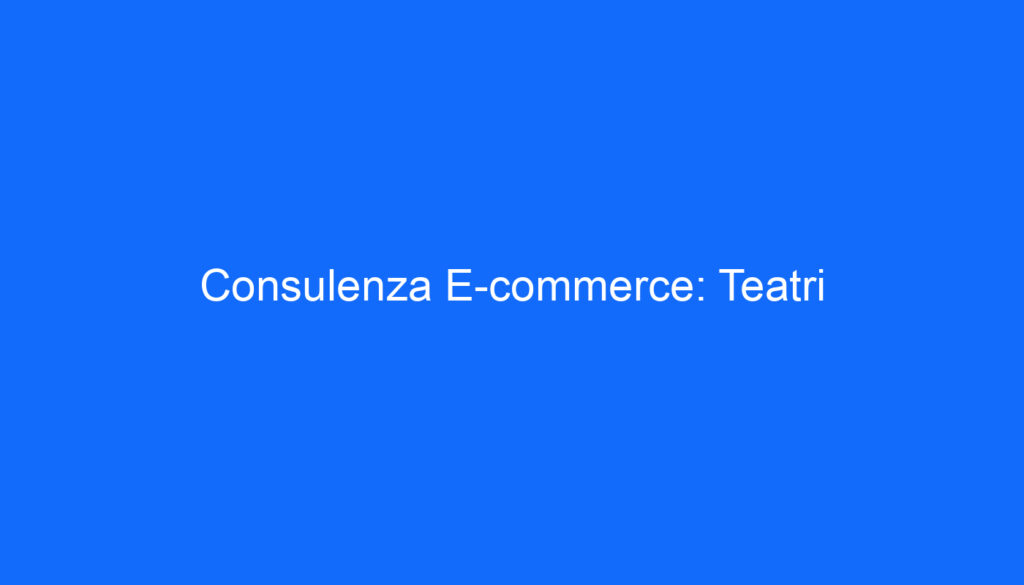 Consulenza E commerce: Teatri