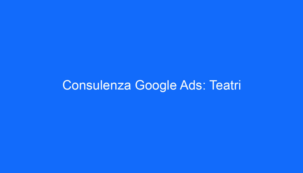 Consulenza Google Ads: Teatri