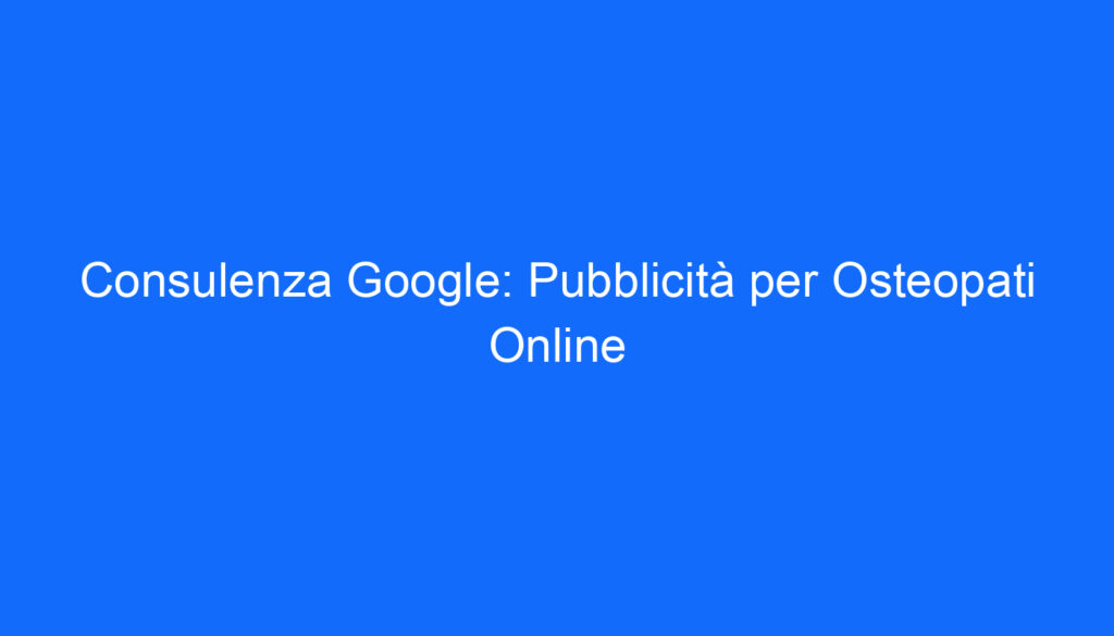 consulenza google pubblicita per osteopati online