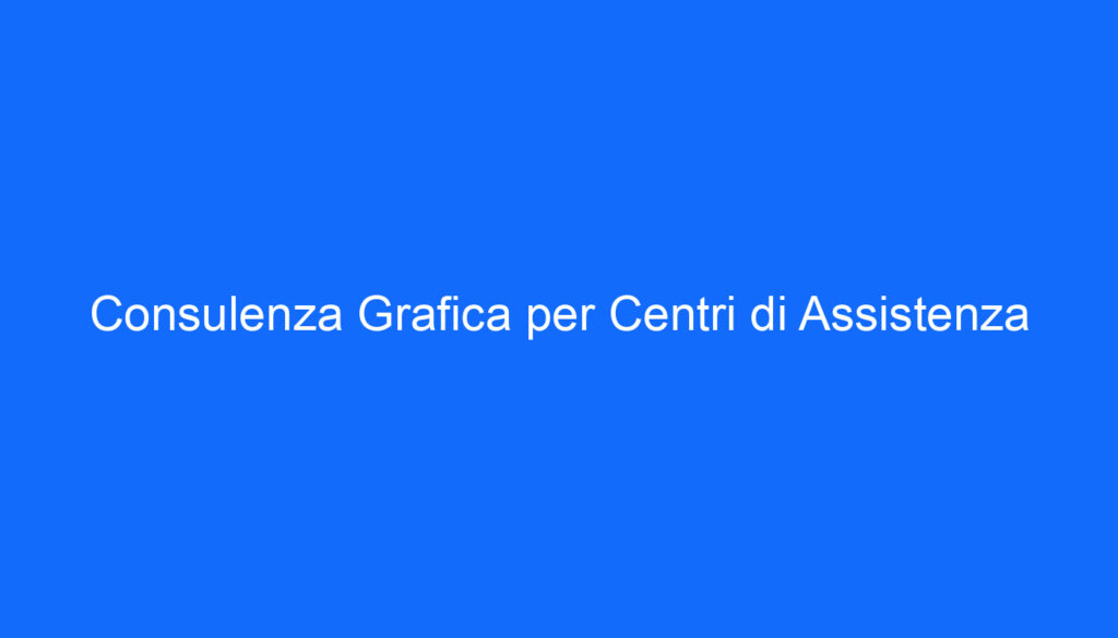 Consulenza Grafica per Centri di Assistenza