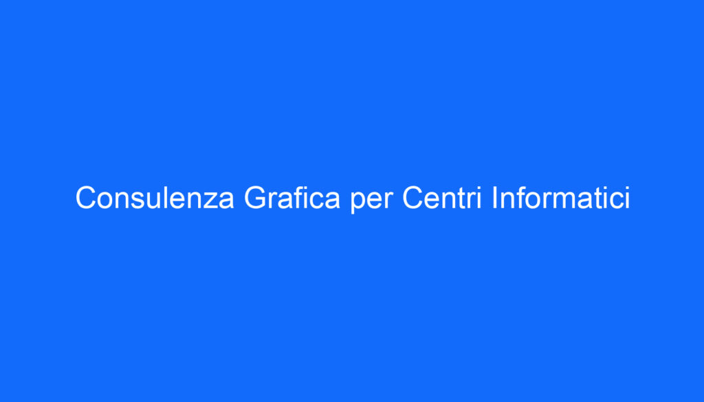Consulenza Grafica per Centri Informatici