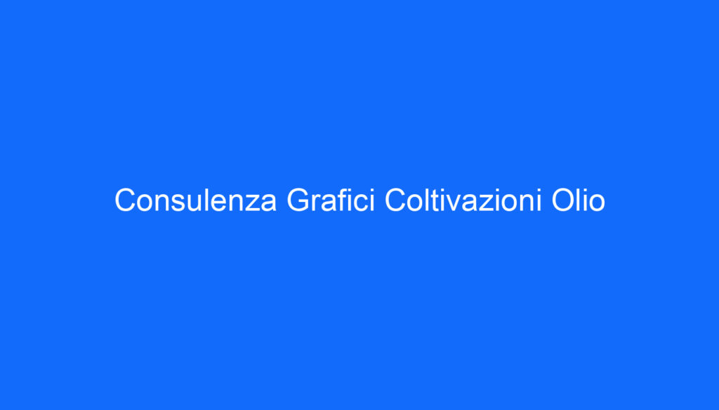 Consulenza Grafici Coltivazioni Olio