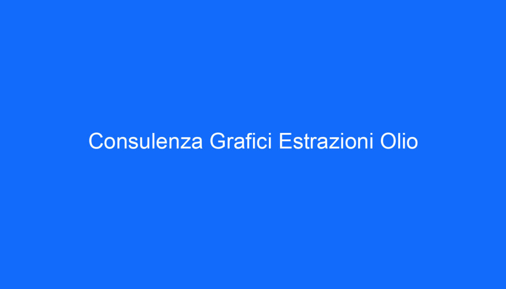 Consulenza Grafici Estrazioni Olio