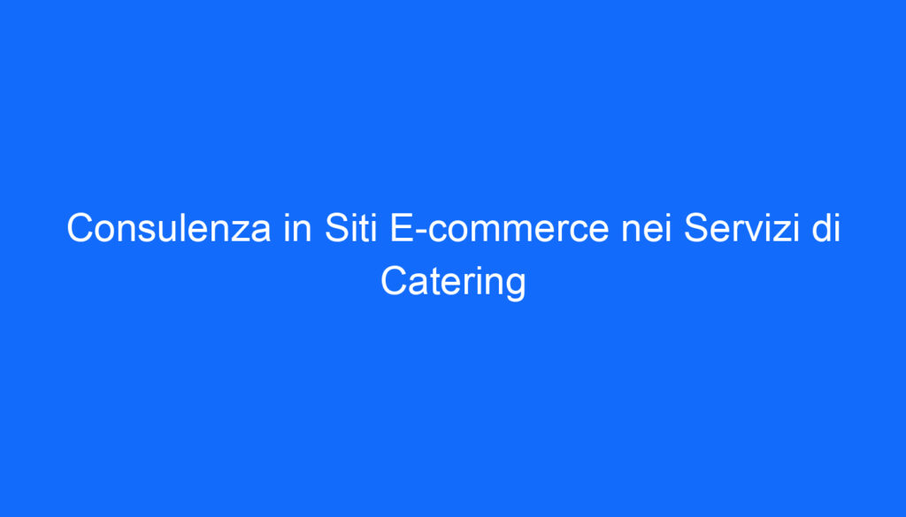 Consulenza in Siti E commerce nei Servizi di Catering