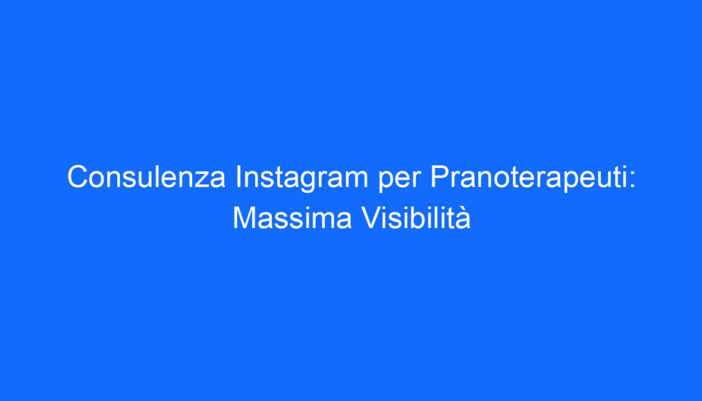 consulenza instagram per pranoterapeuti massima visibilita