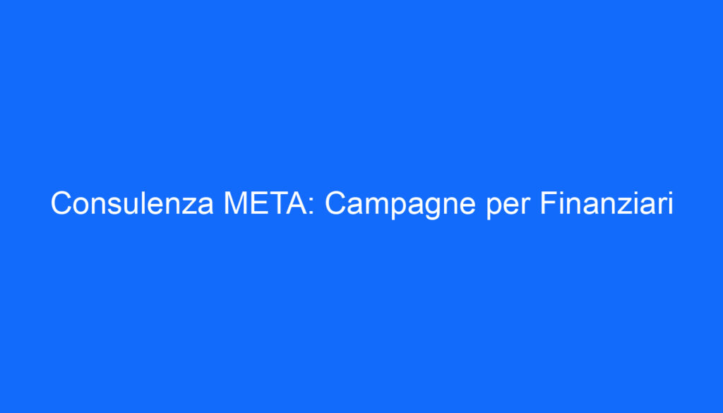 consulenza meta campagne per finanziari