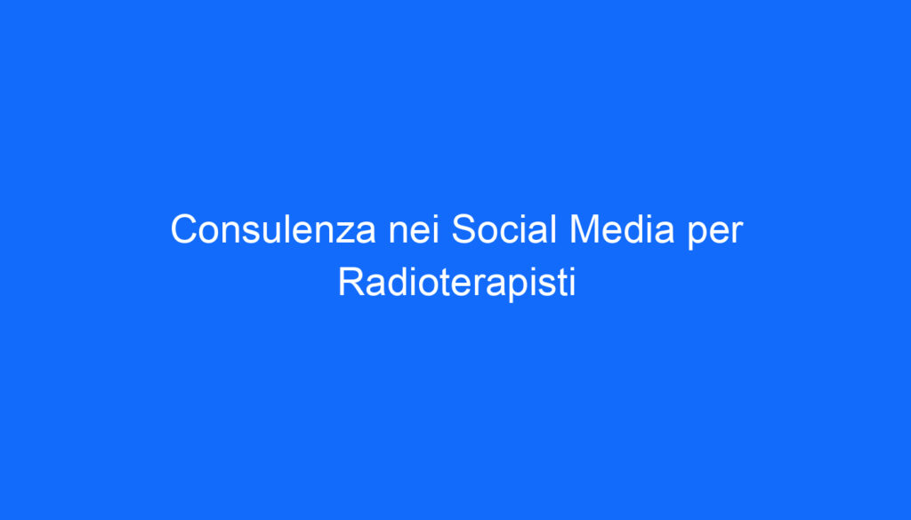 Consulenza nei Social Media per Radioterapisti