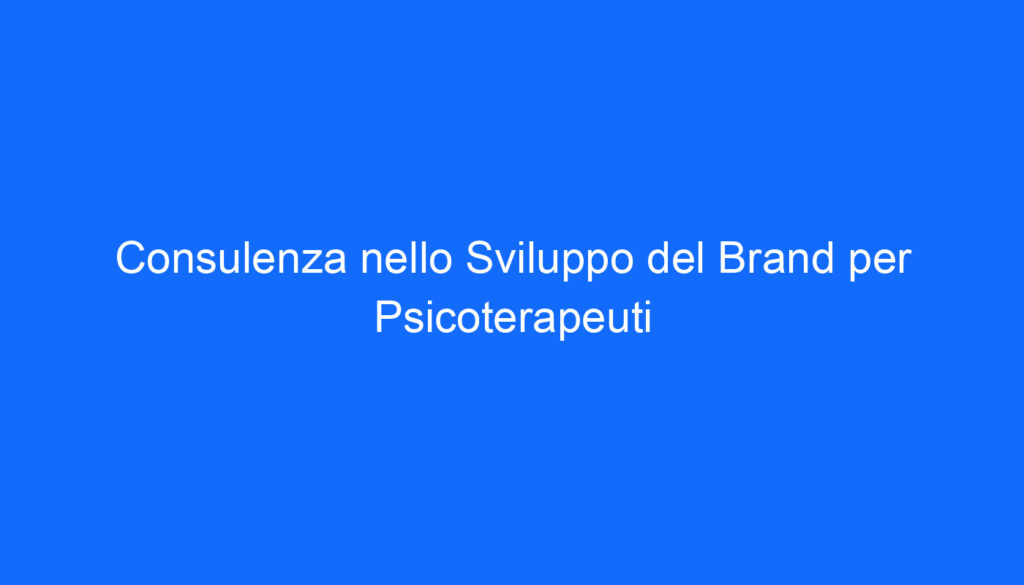 Consulenza nello Sviluppo del Brand per Psicoterapeuti
